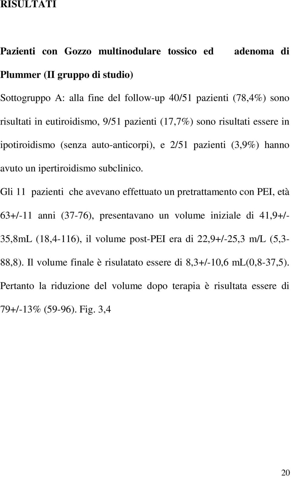 Gli 11 pazienti che avevano effettuato un pretrattamento con PEI, età 63+/-11 anni (37-76), presentavano un volume iniziale di 41,9+/- 35,8mL (18,4-116), il volume post-pei era