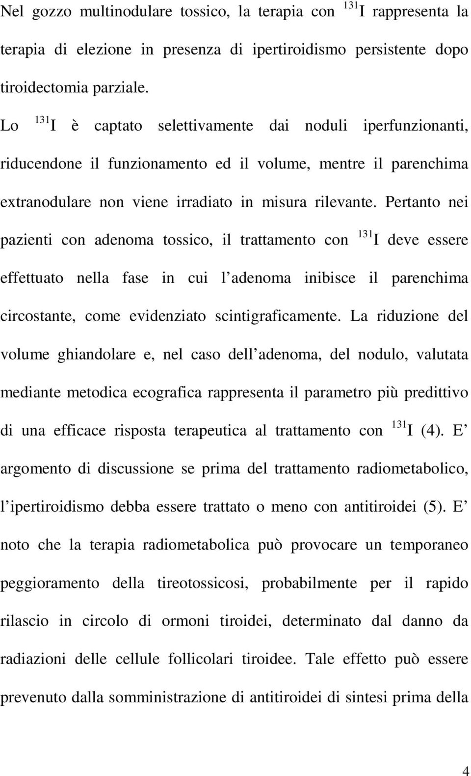 Pertanto nei pazienti con adenoma tossico, il trattamento con 131 I deve essere effettuato nella fase in cui l adenoma inibisce il parenchima circostante, come evidenziato scintigraficamente.