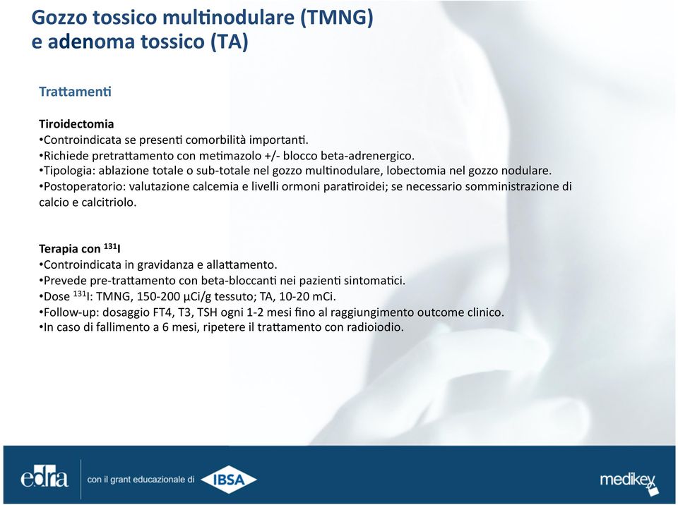 Postoperatorio: valutazione calcemia e livelli ormoni para'roidei; se necessario somministrazione di calcio e calcitriolo. Terapia con 131 I Controindicata in gravidanza e allaxamento.