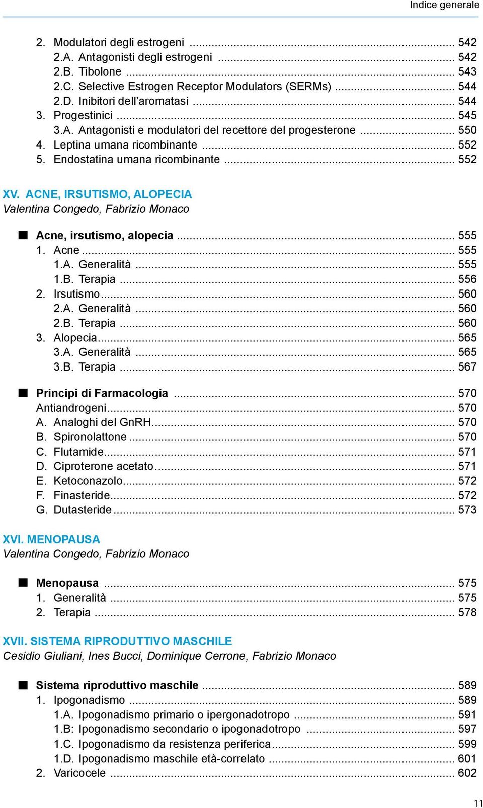 Acne, irsutismo, alopecia Valentina Congedo, Fabrizio Monaco Acne, irsutismo, alopecia... 555 1. Acne... 555 1.A. Generalità... 555 1.B. Terapia... 556 2. Irsutismo... 560 2.A. Generalità... 560 2.B. Terapia... 560 3.