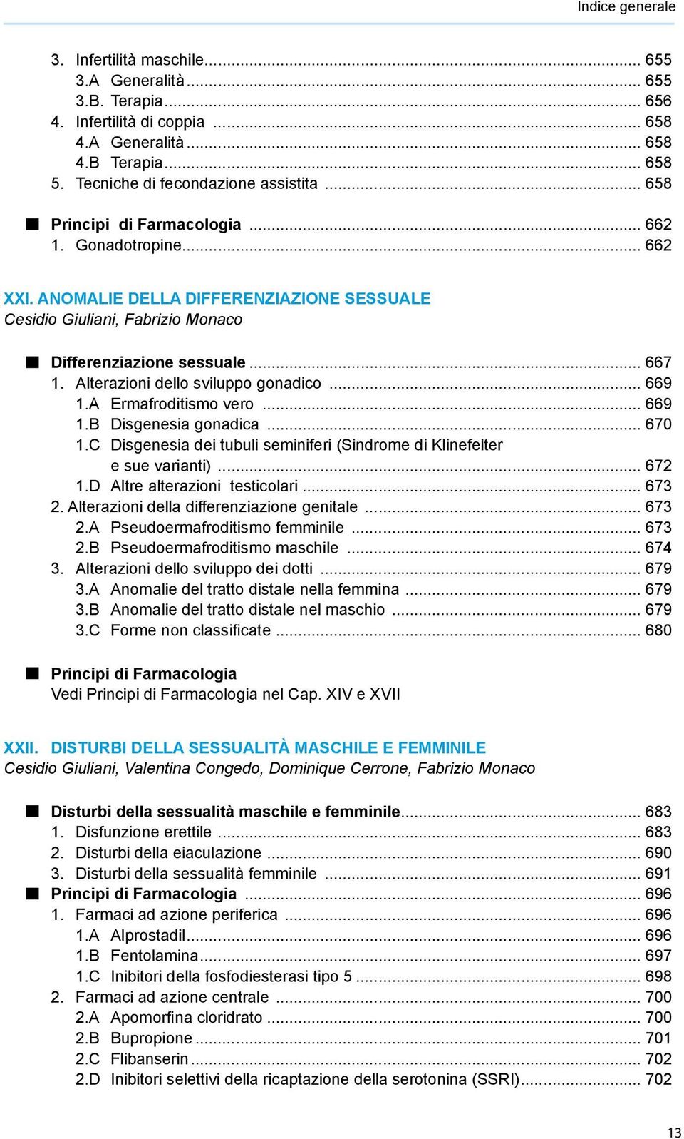 Alterazioni dello sviluppo gonadico... 669 1.A Ermafroditismo vero... 669 1.B Disgenesia gonadica... 670 1.C Disgenesia dei tubuli seminiferi (Sindrome di Klinefelter e sue varianti)... 672 1.