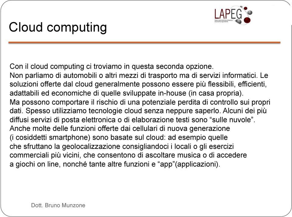 Ma possono comportare il rischio di una potenziale perdita di controllo sui propri dati. Spesso utilizziamo tecnologie cloud senza neppure saperlo.