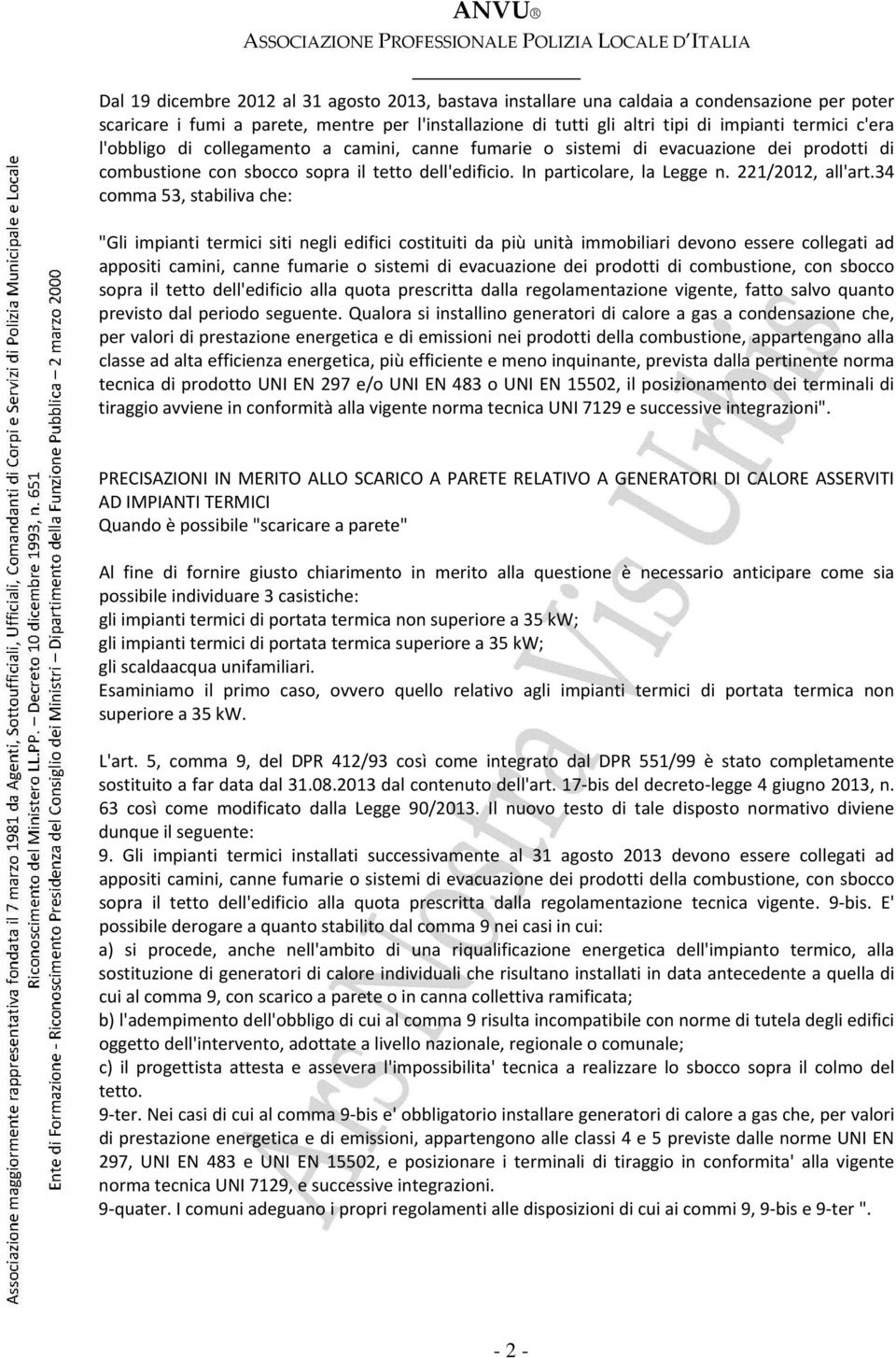 34 comma 53, stabiliva che: "Gli impianti termici siti negli edifici costituiti da più unità immobiliari devono essere collegati ad appositi camini, canne fumarie o sistemi di evacuazione dei