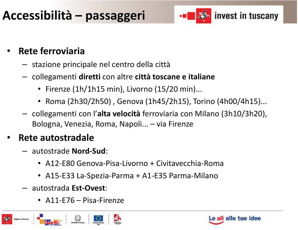 .. collegamenti con l alta velocità ferroviaria con Milano (3h10/3h20), Bologna, Venezia, Roma, Napoli.