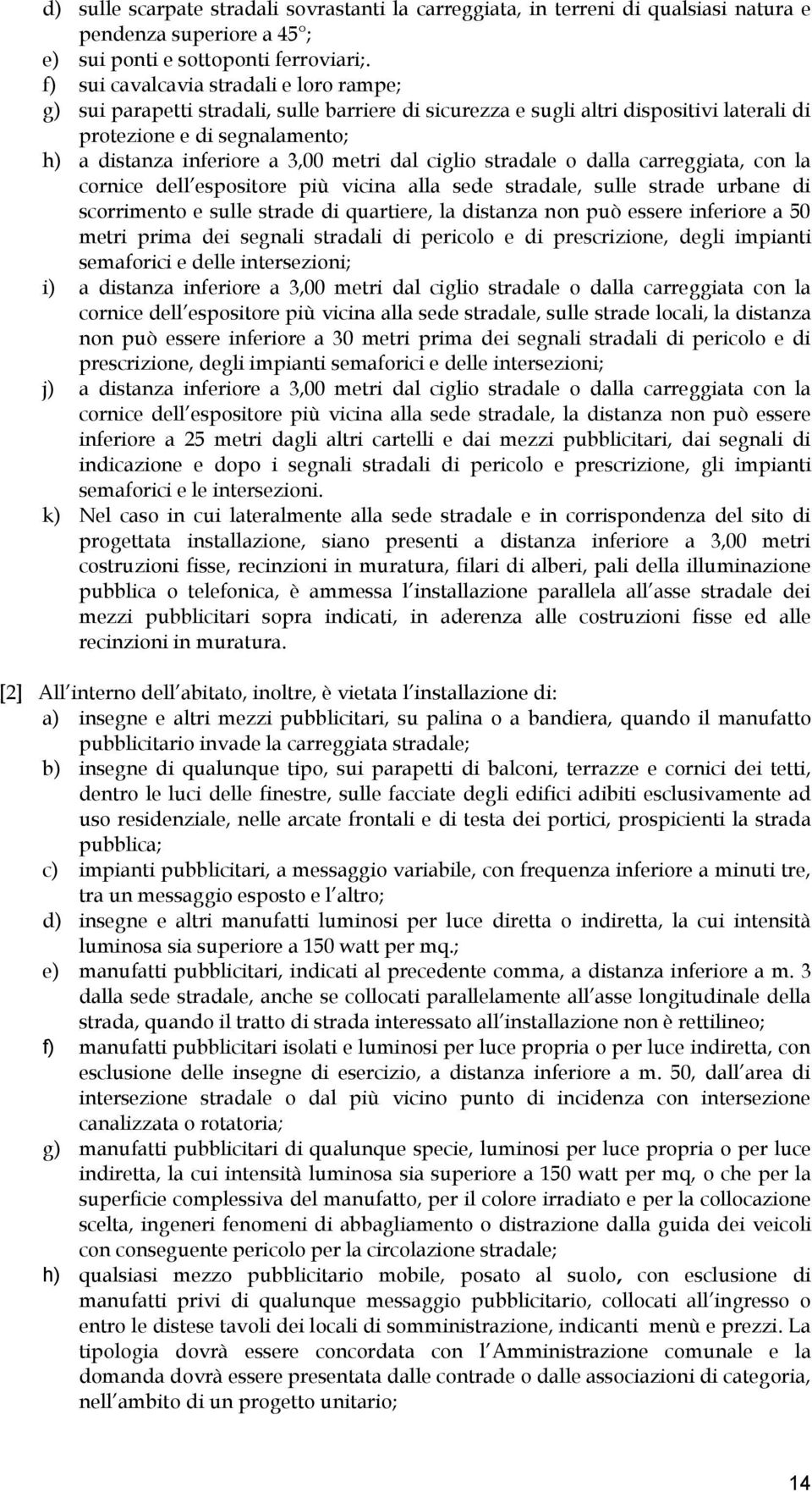 metri dal ciglio stradale o dalla carreggiata, con la cornice dell espositore più vicina alla sede stradale, sulle strade urbane di scorrimento e sulle strade di quartiere, la distanza non può essere