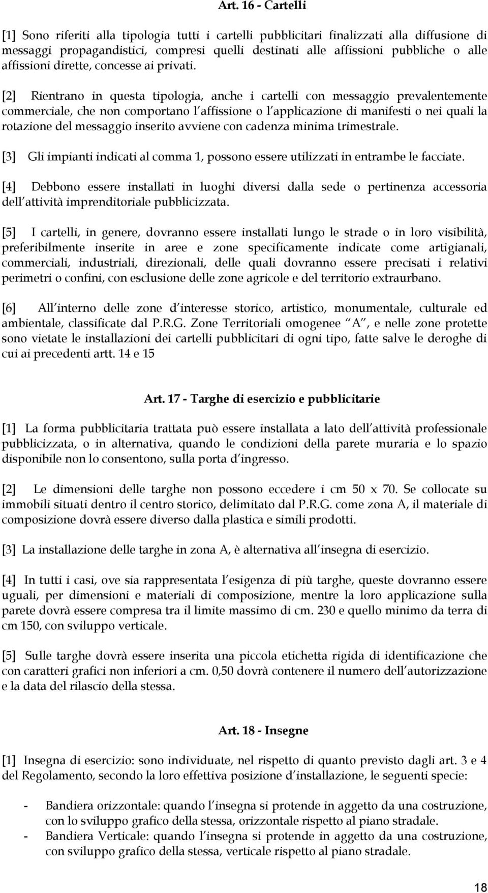 [2] Rientrano in questa tipologia, anche i cartelli con messaggio prevalentemente commerciale, che non comportano l affissione o l applicazione di manifesti o nei quali la rotazione del messaggio