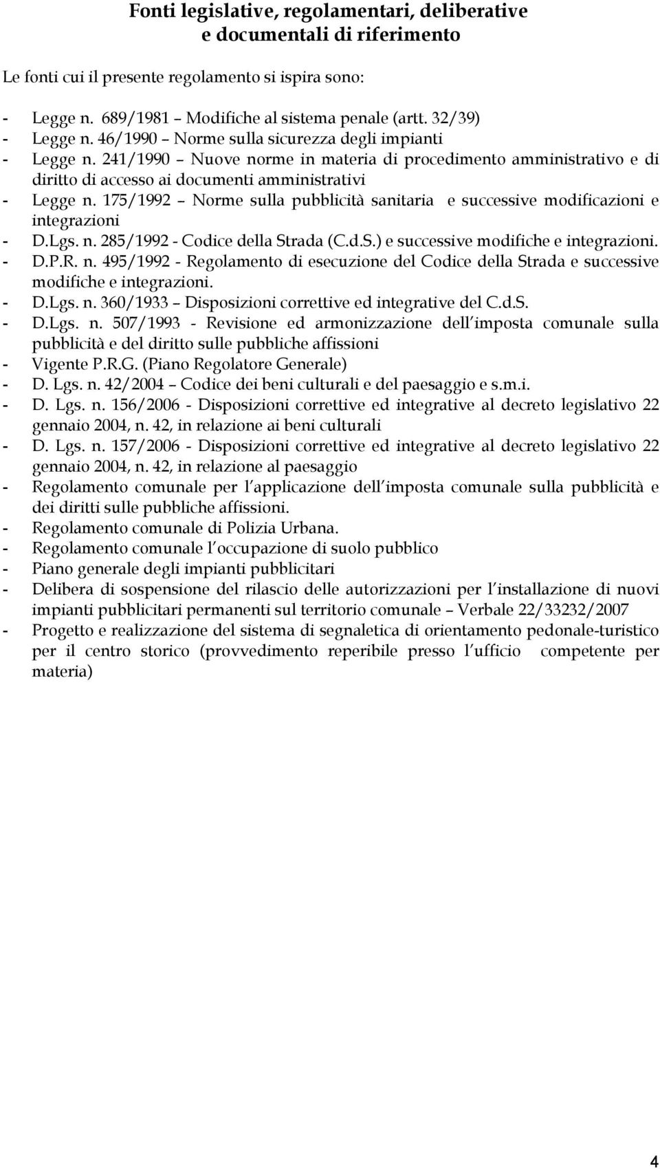 175/1992 Norme sulla pubblicità sanitaria e successive modificazioni e integrazioni - D.Lgs. n. 285/1992 - Codice della Strada (C.d.S.) e successive modifiche e integrazioni. - D.P.R. n. 495/1992 - Regolamento di esecuzione del Codice della Strada e successive modifiche e integrazioni.