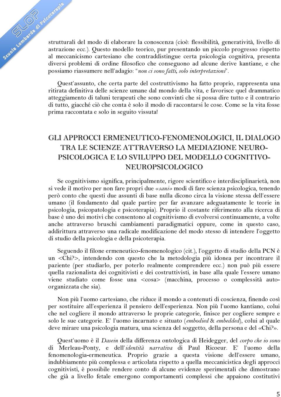 conseguono ad alcune derive kantiane, e che possiamo riassumere nell adagio: non ci sono fatti, solo interpretazioni.