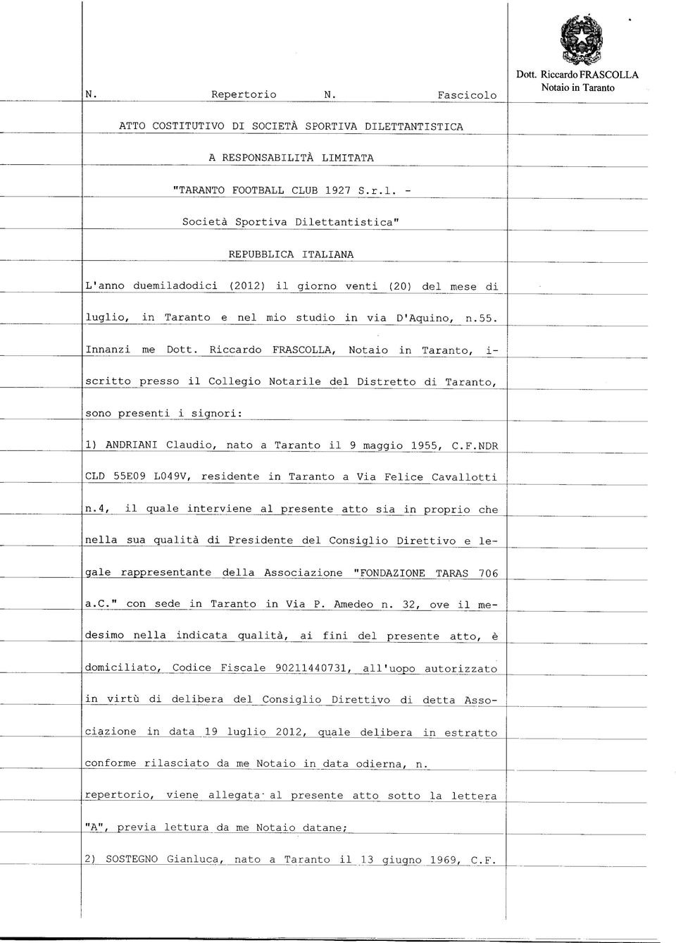 Riccardo FRASCOLLA, Notaio in Tarante, i- scritto presso il Collegio Notarile del Distretto di Tarante, sono presenti i signori: 1) ANDRIANI Claudio, nato a Tarante il 9 maggio 1955, C.F.NDR CLD 55E09 L049V, residente in Tarante a Via Felice Cavallotti n.