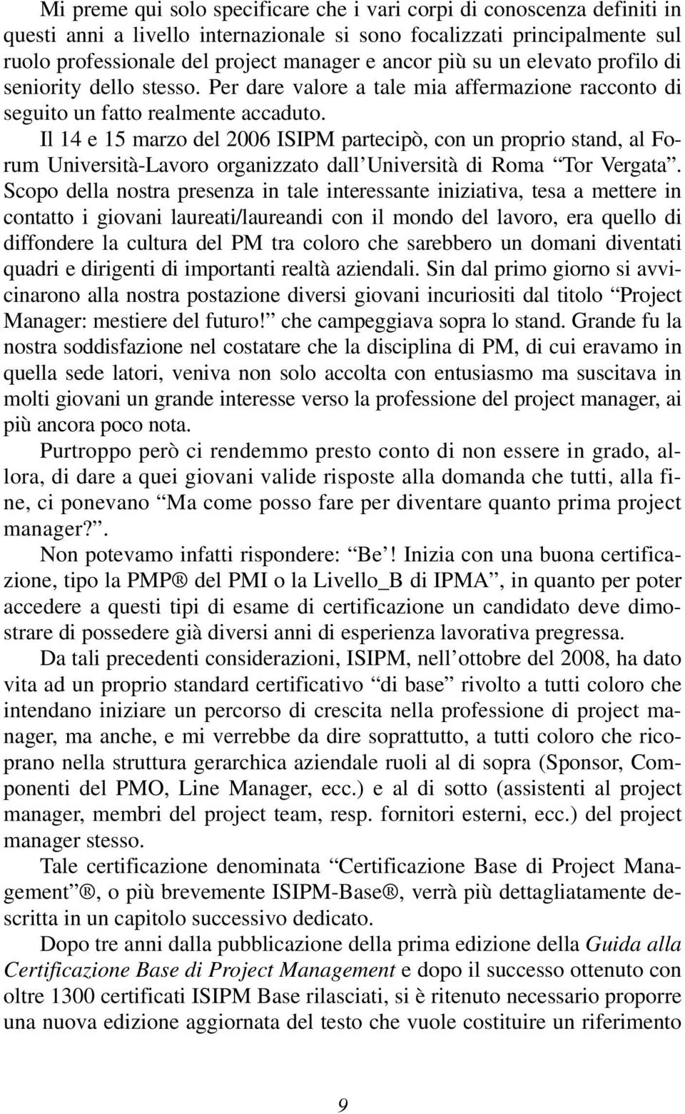 Il 14 e 15 marzo del 2006 ISIPM partecipò, con un proprio stand, al Forum Università-Lavoro organizzato dall Università di Roma Tor Vergata.