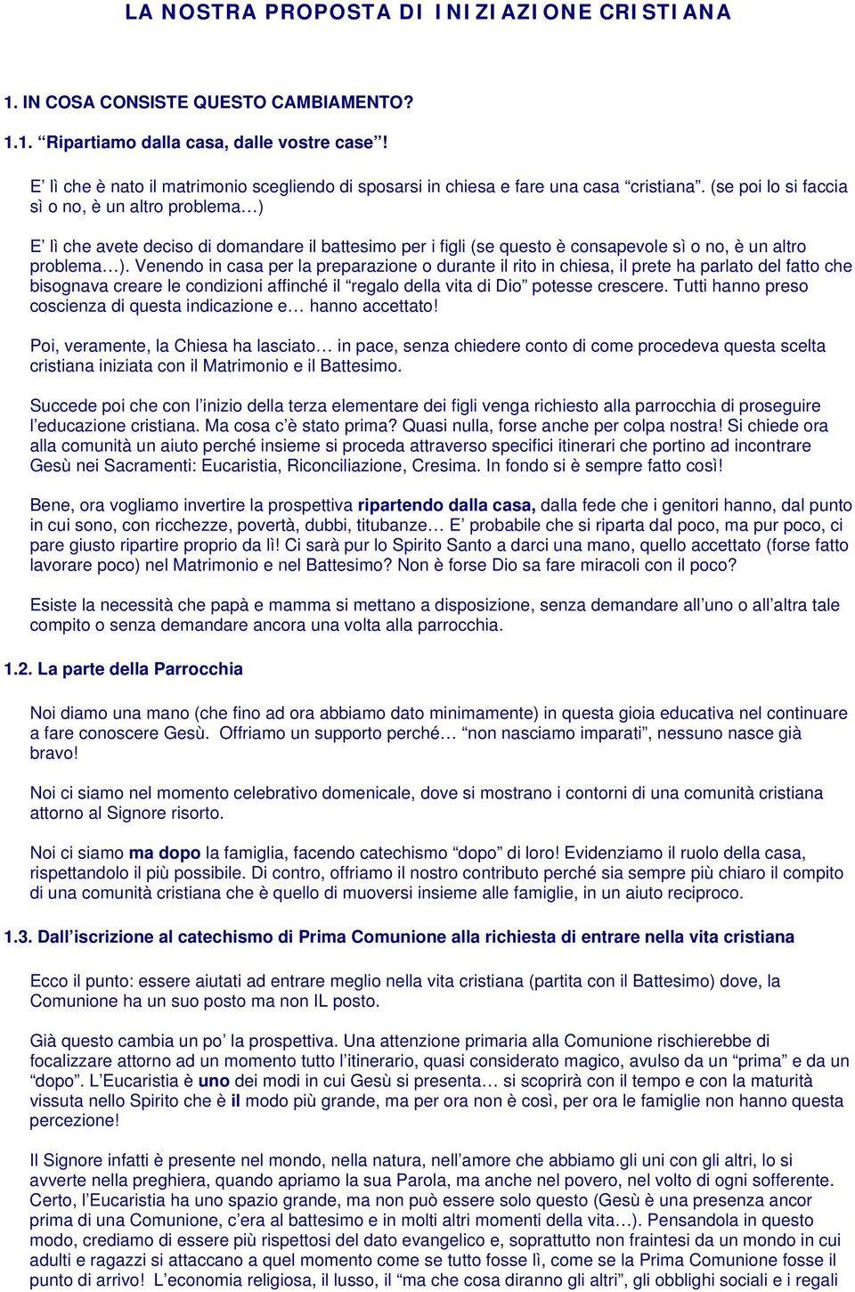 (se poi lo si faccia sì o no, è un altro problema ) E lì che avete deciso di domandare il battesimo per i figli (se questo è consapevole sì o no, è un altro problema ).