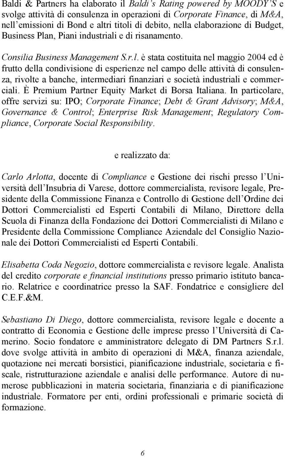 campo delle attività di consulenza, rivolte a banche, intermediari finanziari e società industriali e commerciali. È Premium Partner Equity Market di Borsa Italiana.