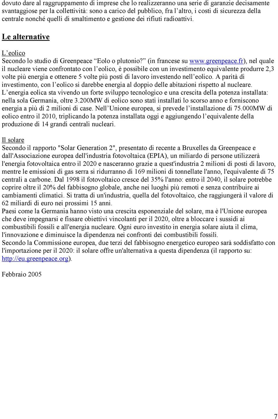 fr), nel quale il nucleare viene confrontato con l eolico, è possibile con un investimento equivalente produrre 2,3 volte più energia e ottenere 5 volte più posti di lavoro investendo nell eolico.