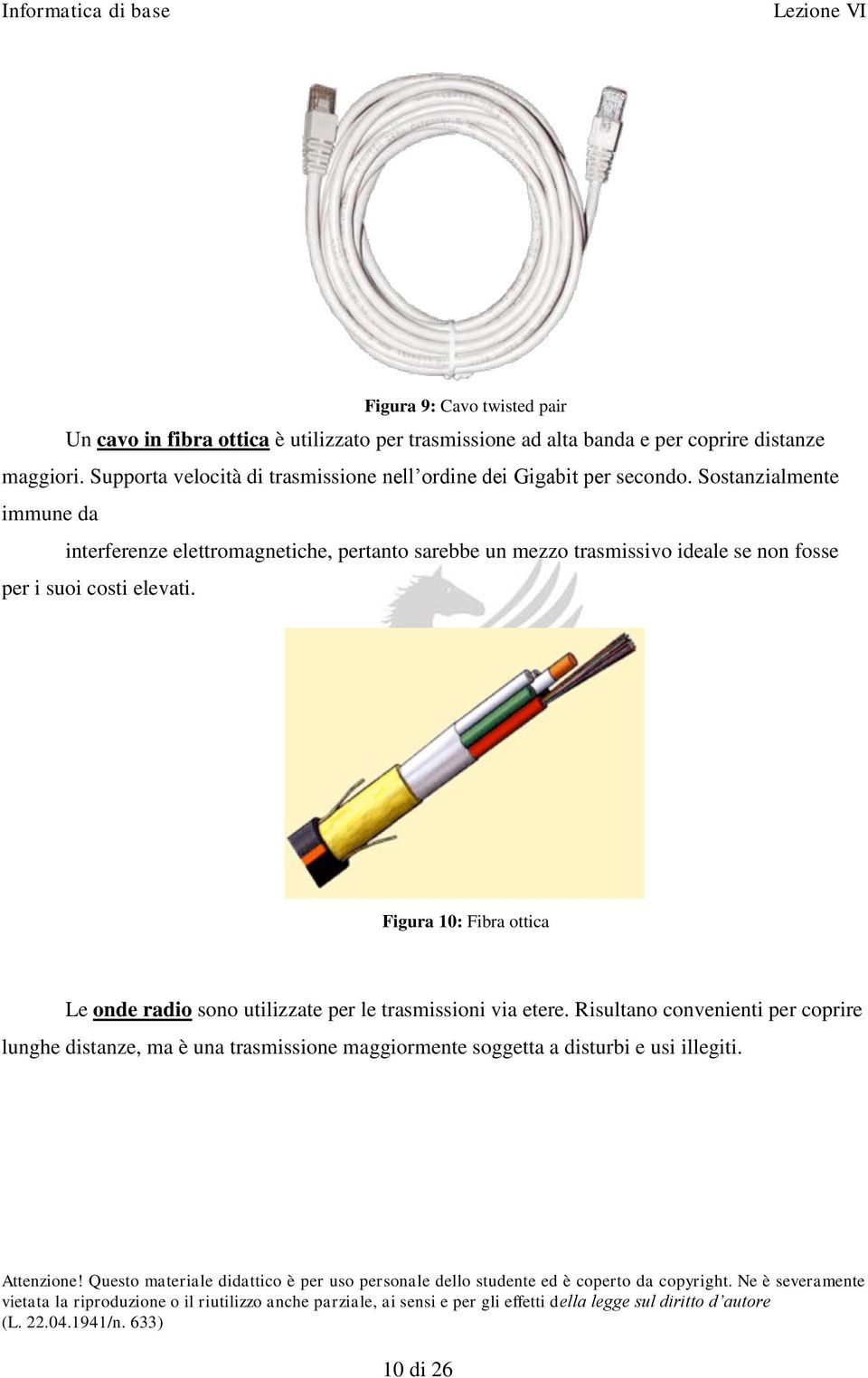 Sostanzialmente immune da interferenze elettromagnetiche, pertanto sarebbe un mezzo trasmissivo ideale se non fosse per i suoi costi