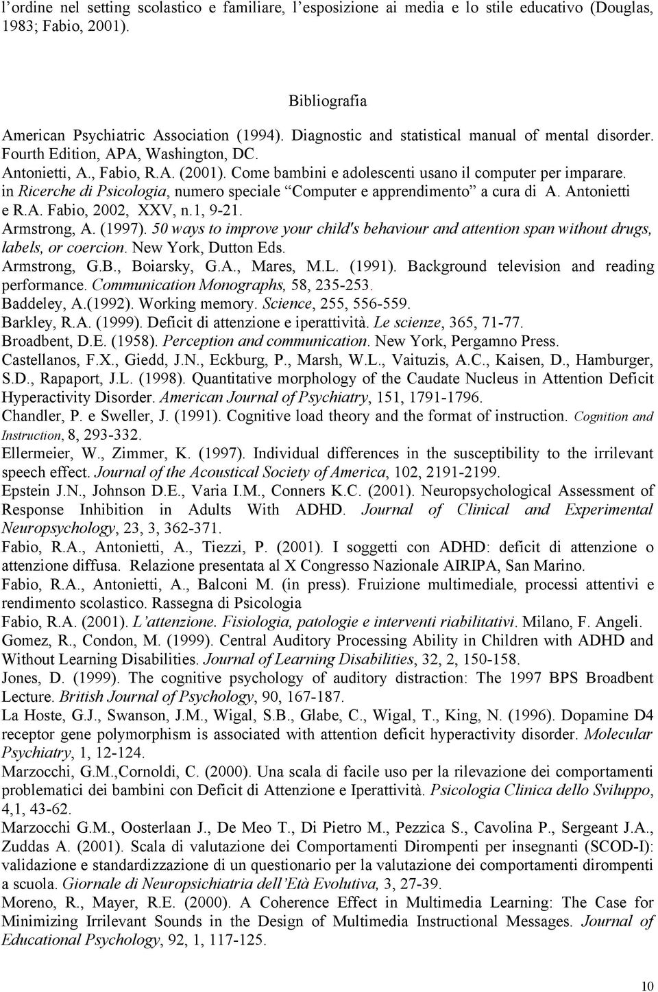 in Ricerche di Psicologia, numero speciale Computer e apprendimento a cura di A. Antonietti e R.A. Fabio, 2002, XXV, n.1, 9-21. Armstrong, A. (1997).