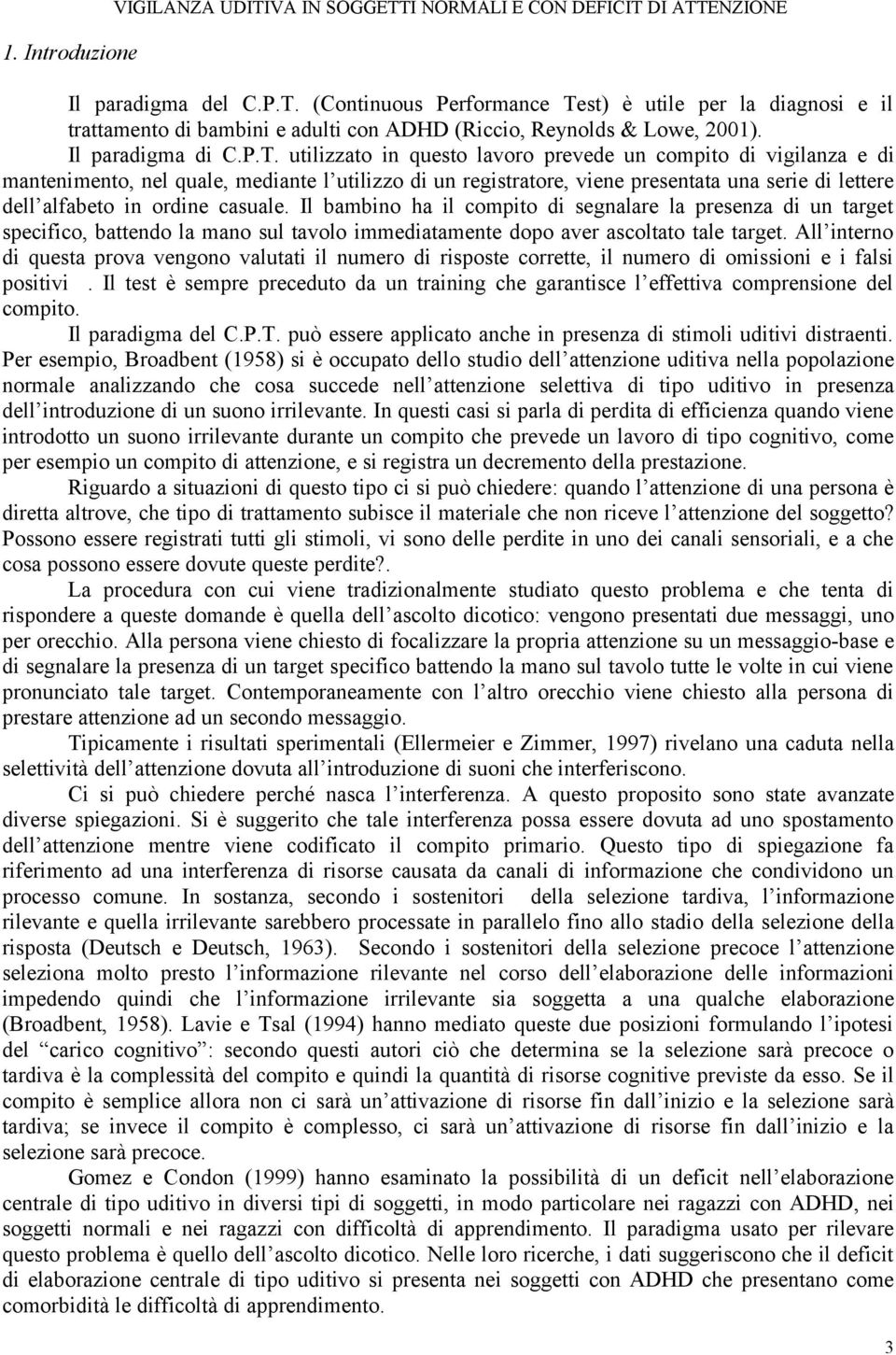 utilizzato in questo lavoro prevede un compito di vigilanza e di mantenimento, nel quale, mediante l utilizzo di un registratore, viene presentata una serie di lettere dell alfabeto in ordine casuale.