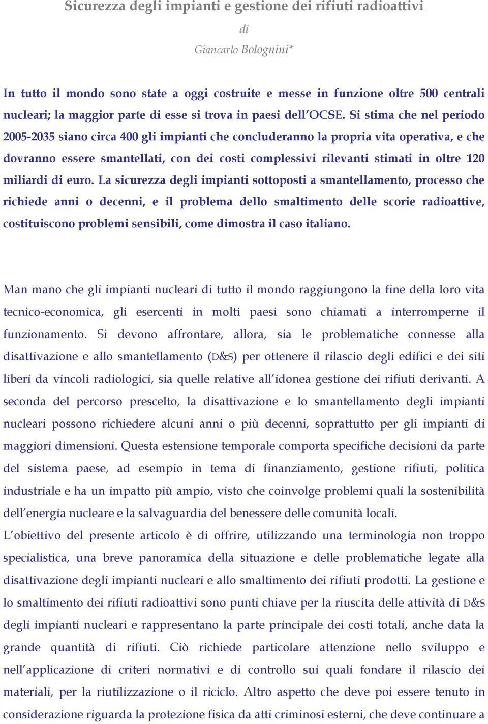 Si stima che nel periodo 2005-2035 siano circa 400 gli impianti che concluderanno la propria vita operativa, e che dovranno essere smantellati, con dei costi complessivi rilevanti stimati in oltre