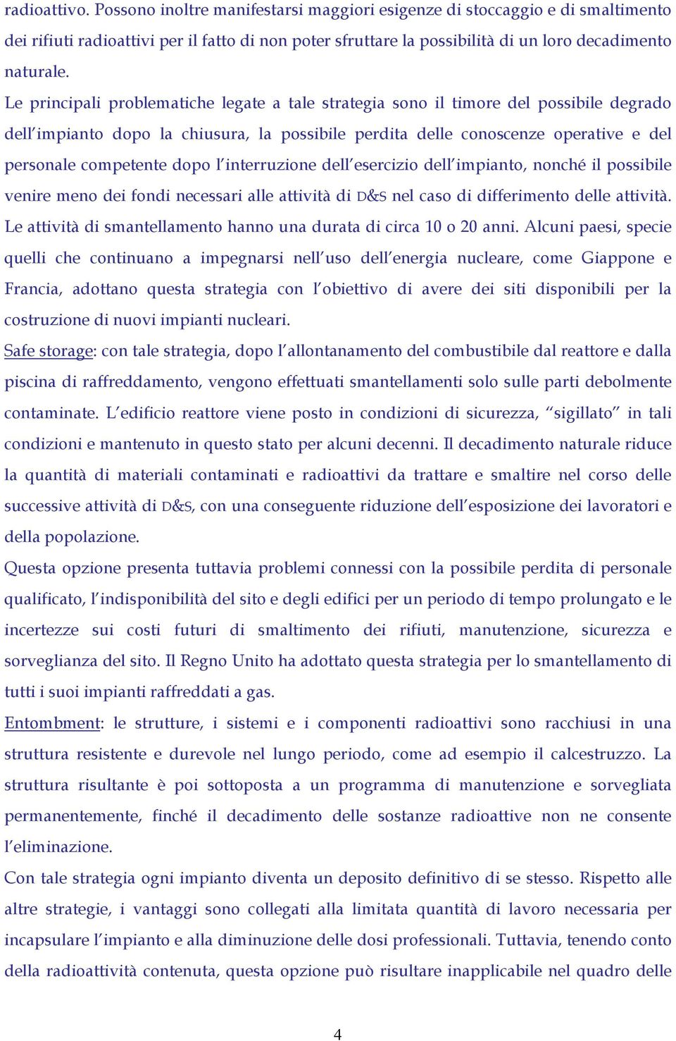 dopo l interruzione dell esercizio dell impianto, nonché il possibile venire meno dei fondi necessari alle attività di D&S nel caso di differimento delle attività.