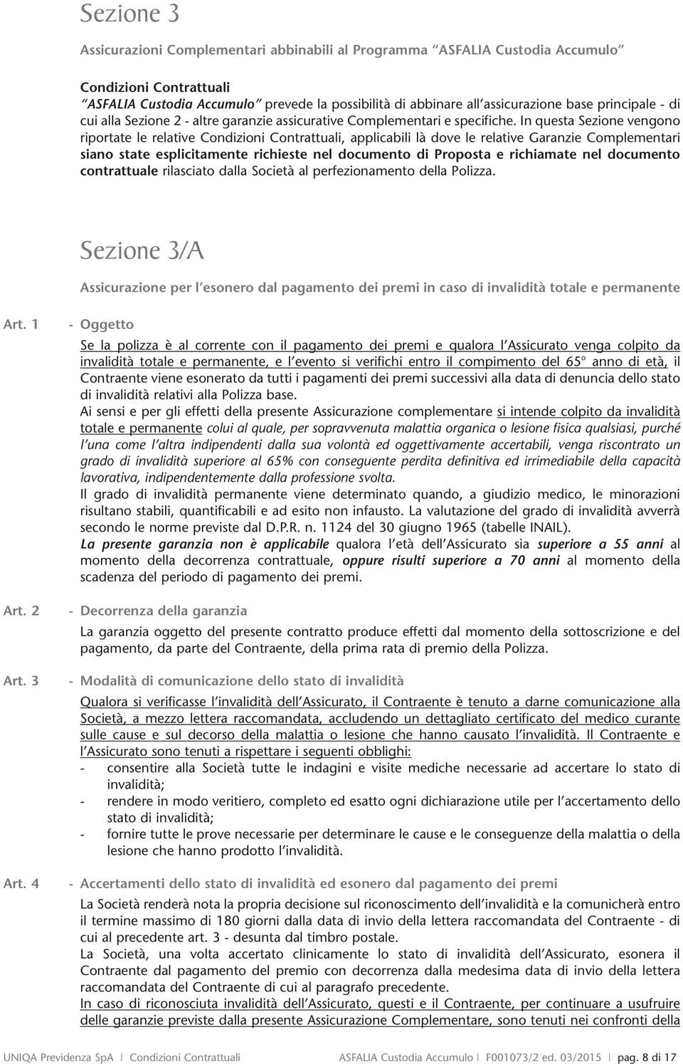 In questa Sezione vengono riportate le relative Condizioni Contrattuali, applicabili là dove le relative Garanzie Complementari siano state esplicitamente richieste nel documento di Proposta e