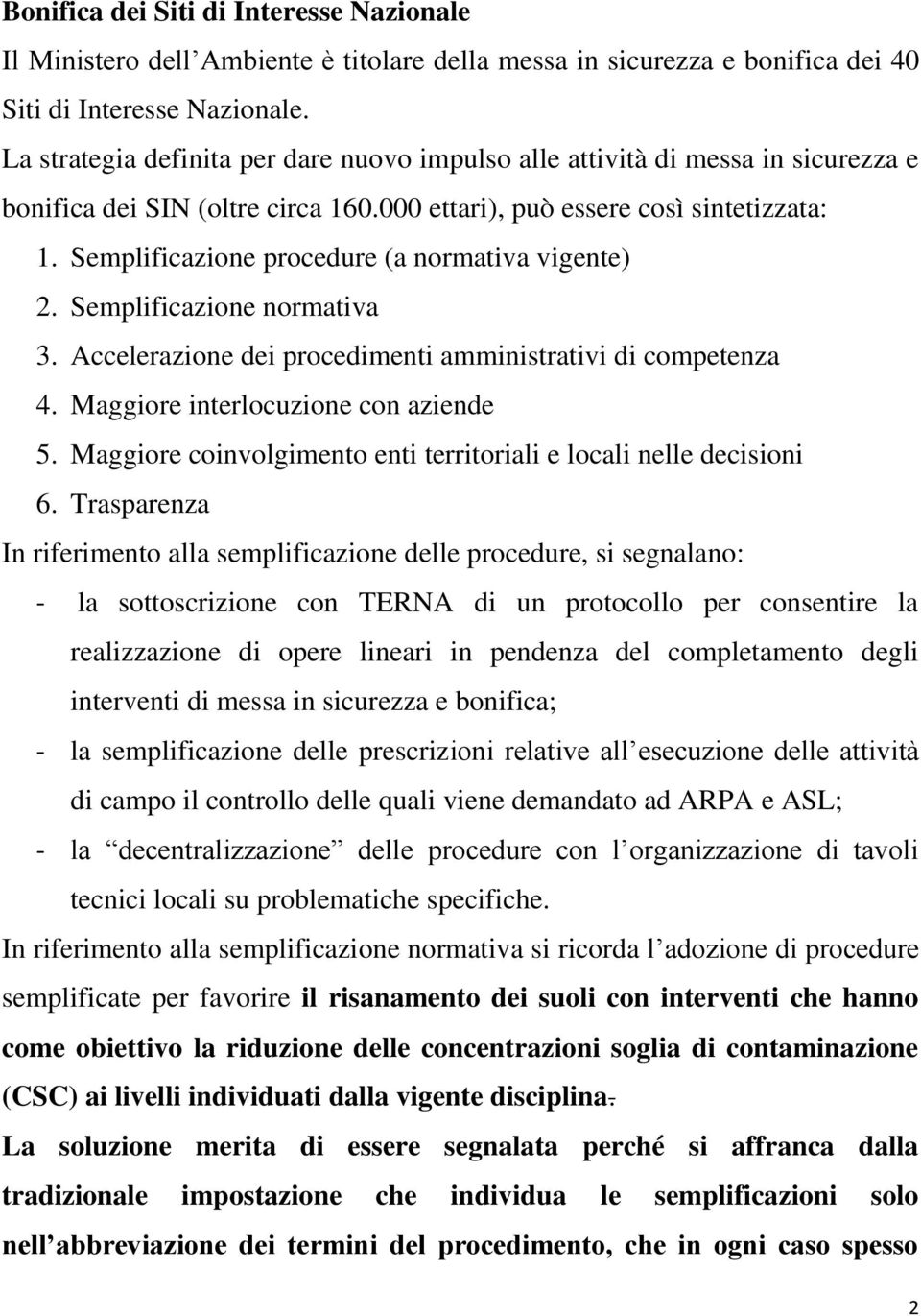 Semplificazione procedure (a normativa vigente) 2. Semplificazione normativa 3. Accelerazione dei procedimenti amministrativi di competenza 4. Maggiore interlocuzione con aziende 5.