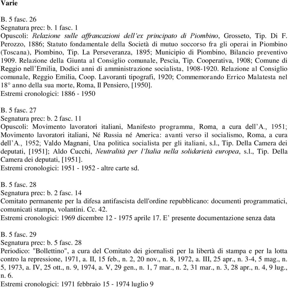 Relazione della Giunta al Consiglio comunale, Pescia, Tip. Cooperativa, 1908; Comune di Reggio nell Emilia, Dodici anni di amministrazione socialista, 1908-1920.