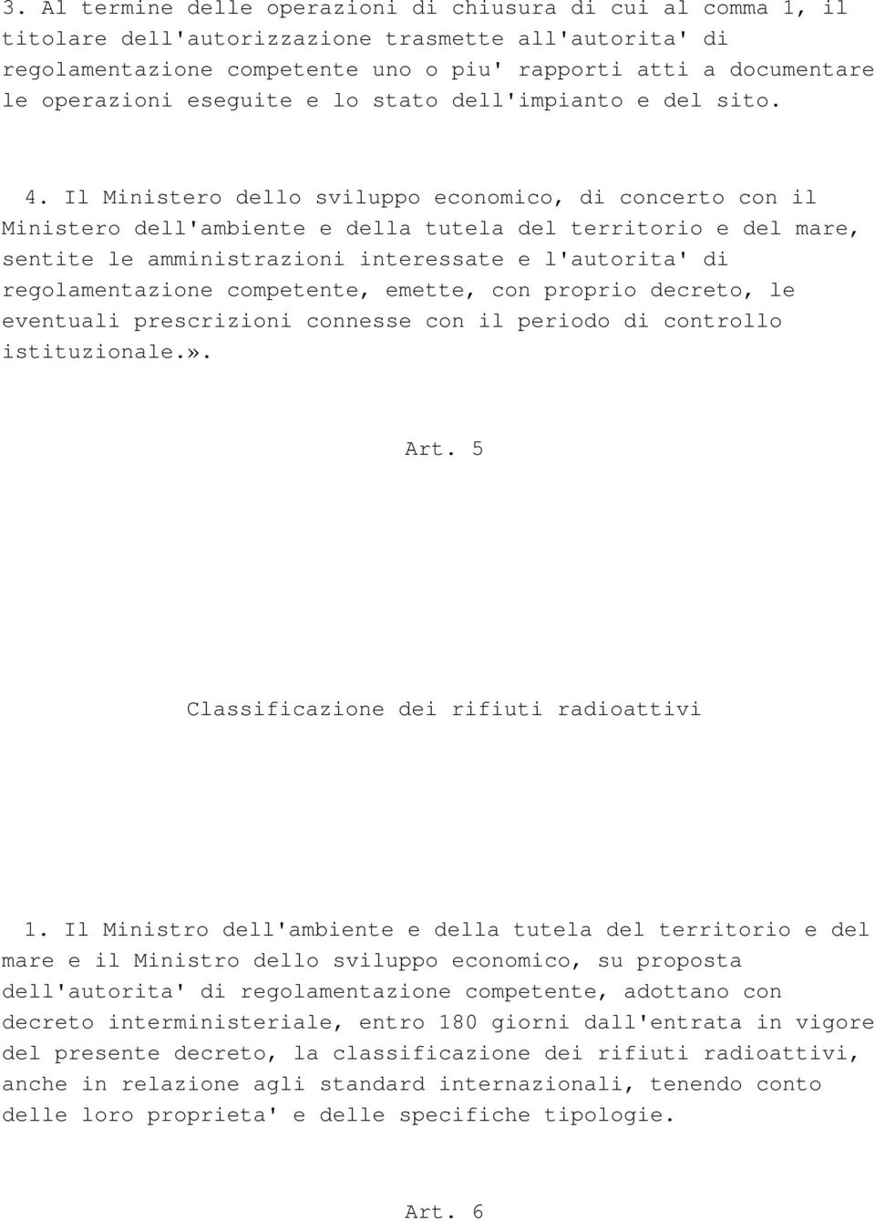 Il Ministero dello sviluppo economico, di concerto con il Ministero dell'ambiente e della tutela del territorio e del mare, sentite le amministrazioni interessate e l'autorita' di regolamentazione