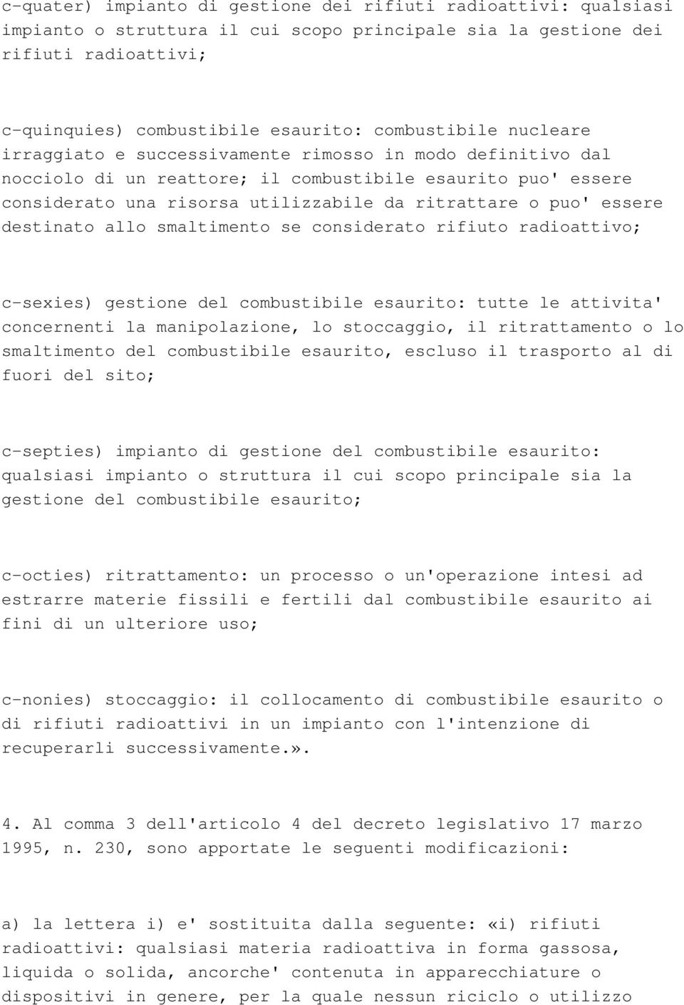 puo' essere destinato allo smaltimento se considerato rifiuto radioattivo; c-sexies) gestione del combustibile esaurito: tutte le attivita' concernenti la manipolazione, lo stoccaggio, il