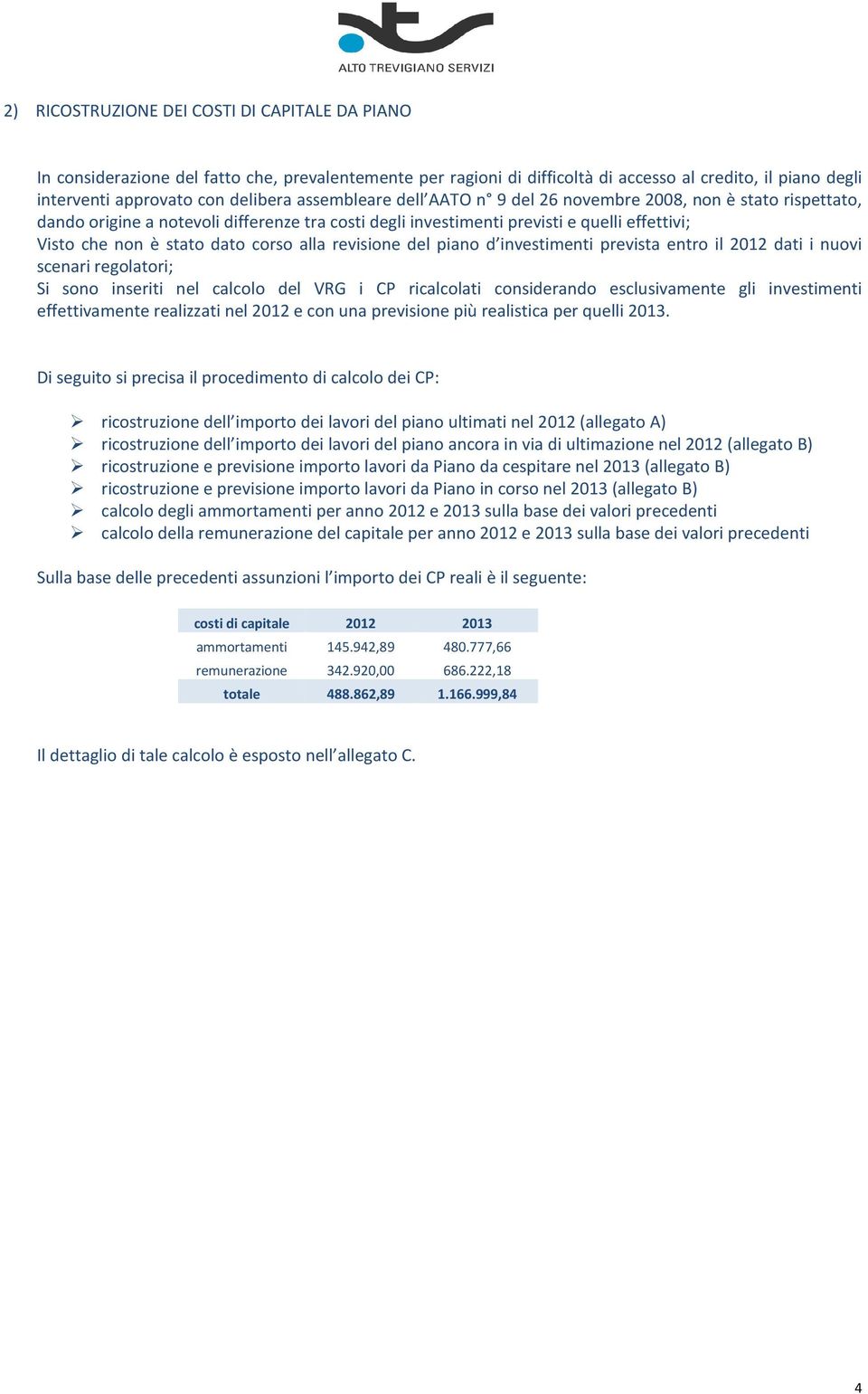 alla revisione del piano d investimenti prevista entro il dati i nuovi scenari regolatori; Si sono inseriti nel calcolo del VRG i CP ricalcolati considerando esclusivamente gli investimenti