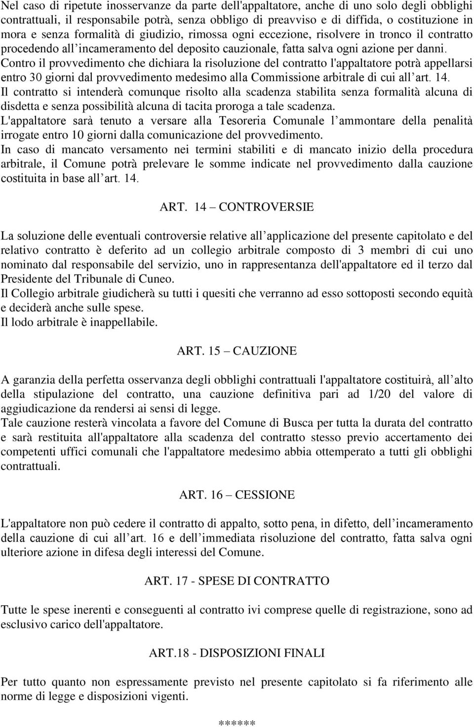 Contro il provvedimento che dichiara la risoluzione del contratto l'appaltatore potrà appellarsi entro 30 giorni dal provvedimento medesimo alla Commissione arbitrale di cui all art. 14.