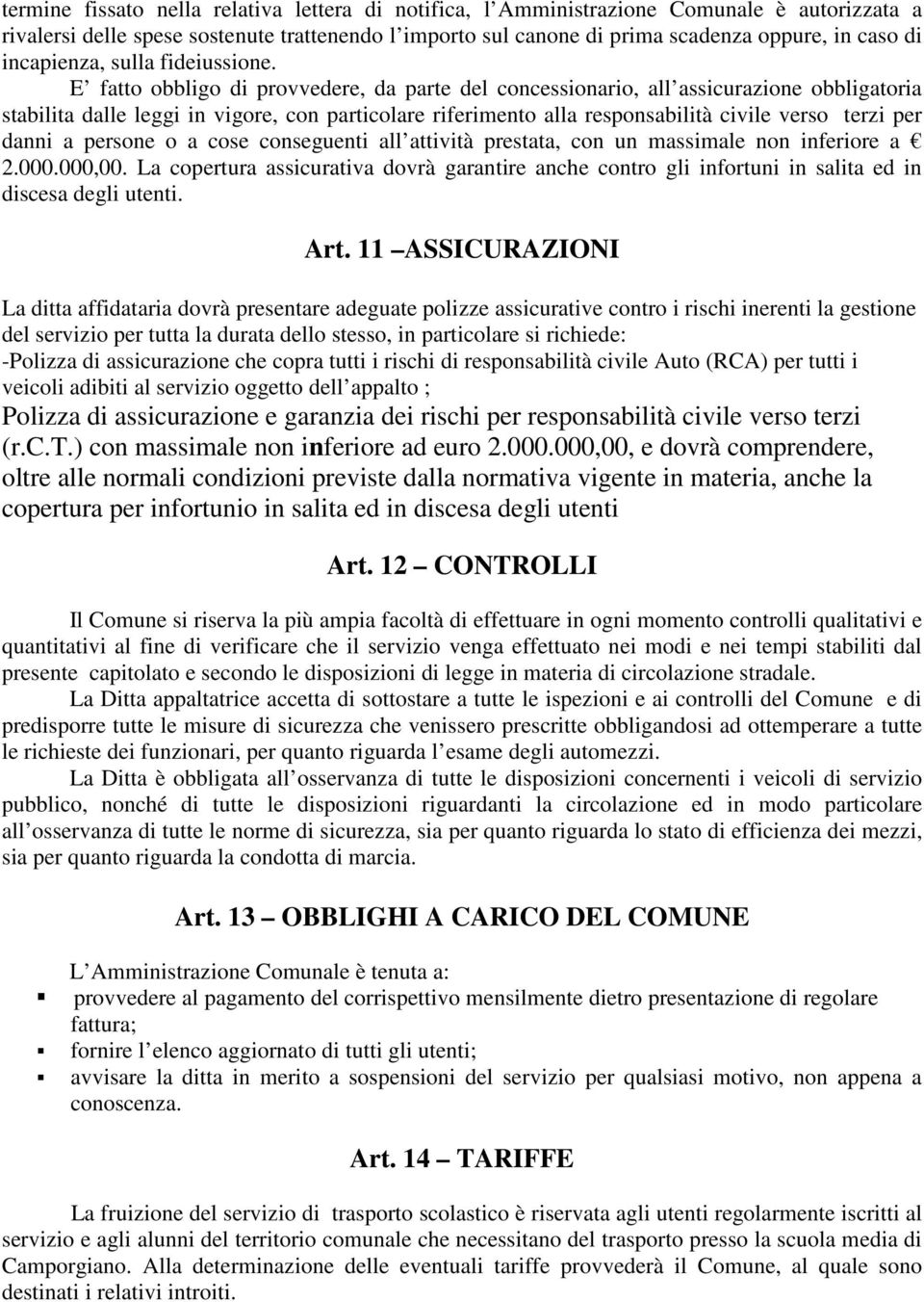 E fatto obbligo di provvedere, da parte del concessionario, all assicurazione obbligatoria stabilita dalle leggi in vigore, con particolare riferimento alla responsabilità civile verso terzi per