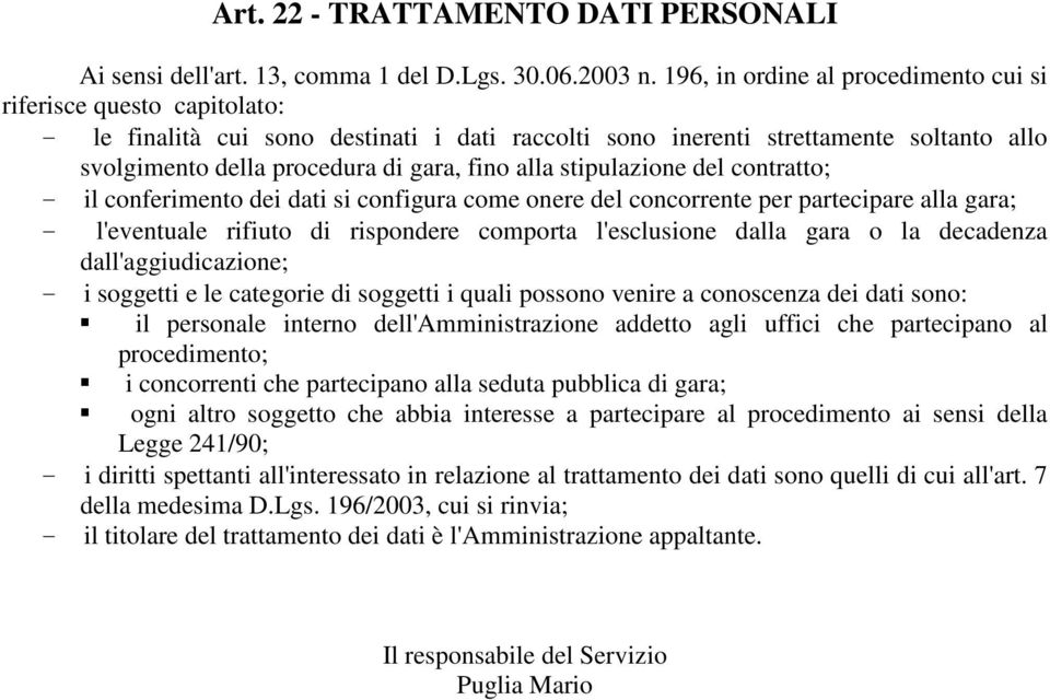 alla stipulazione del contratto; - il conferimento dei dati si configura come onere del concorrente per partecipare alla gara; - l'eventuale rifiuto di rispondere comporta l'esclusione dalla gara o