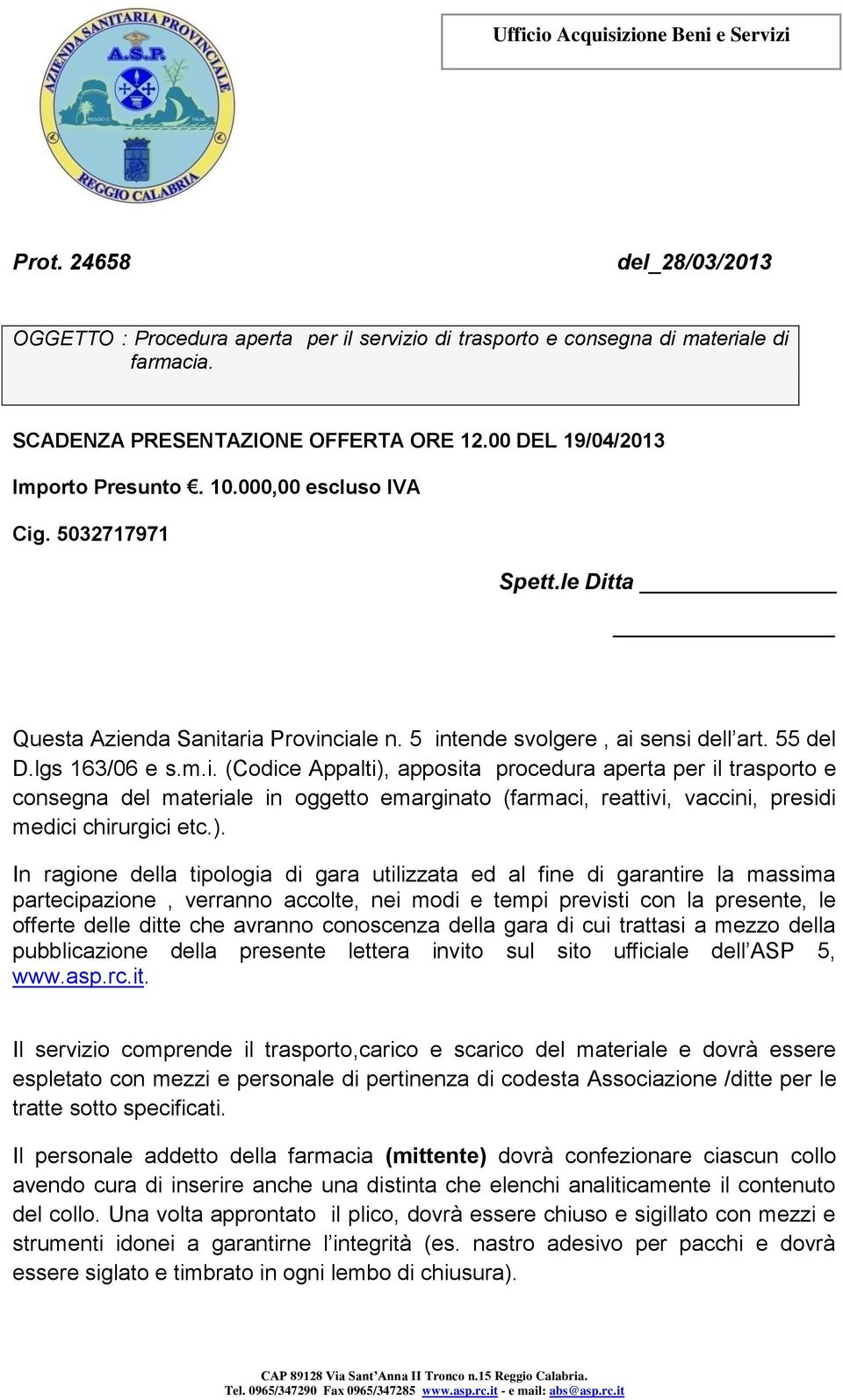 . 5032717971 Spett.le Ditta Questa Azienda Sanitaria Provinciale n. 5 intende svolgere, ai sensi dell art. 55 del D.lgs 163/06 e s.m.i. (Codice Appalti), apposita procedura aperta per il trasporto e consegna del materiale in oggetto emarginato (farmaci, reattivi, vaccini, presidi medici chirurgici etc.