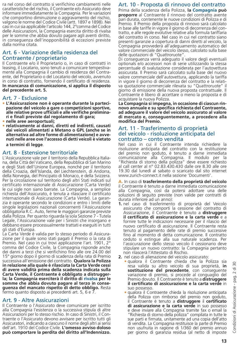 Nei casi in cui sia applicabile l articolo 144, 2 comma del Codice delle Assicurazioni, la Compagnia esercita diritto di rivalsa per le somme che abbia dovuto pagare agli aventi diritto, in