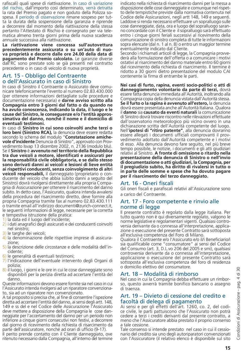 consegnato per via telematica almeno trenta giorni prima della nuova scadenza annuale successiva alla riattivazione.