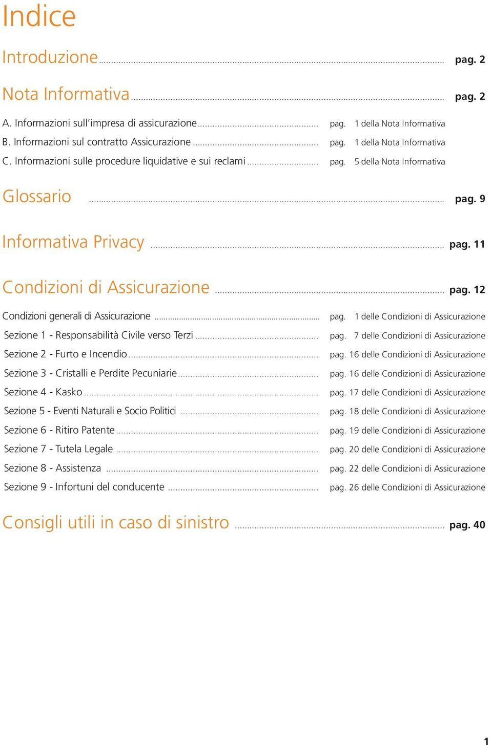 .. pag. 1 delle Condizioni di Assicurazione Sezione 1 - Responsabilità Civile verso Terzi... pag. 7 delle Condizioni di Assicurazione Sezione 2 - Furto e Incendio... pag. 16 delle Condizioni di Assicurazione Sezione 3 - Cristalli e Perdite Pecuniarie.