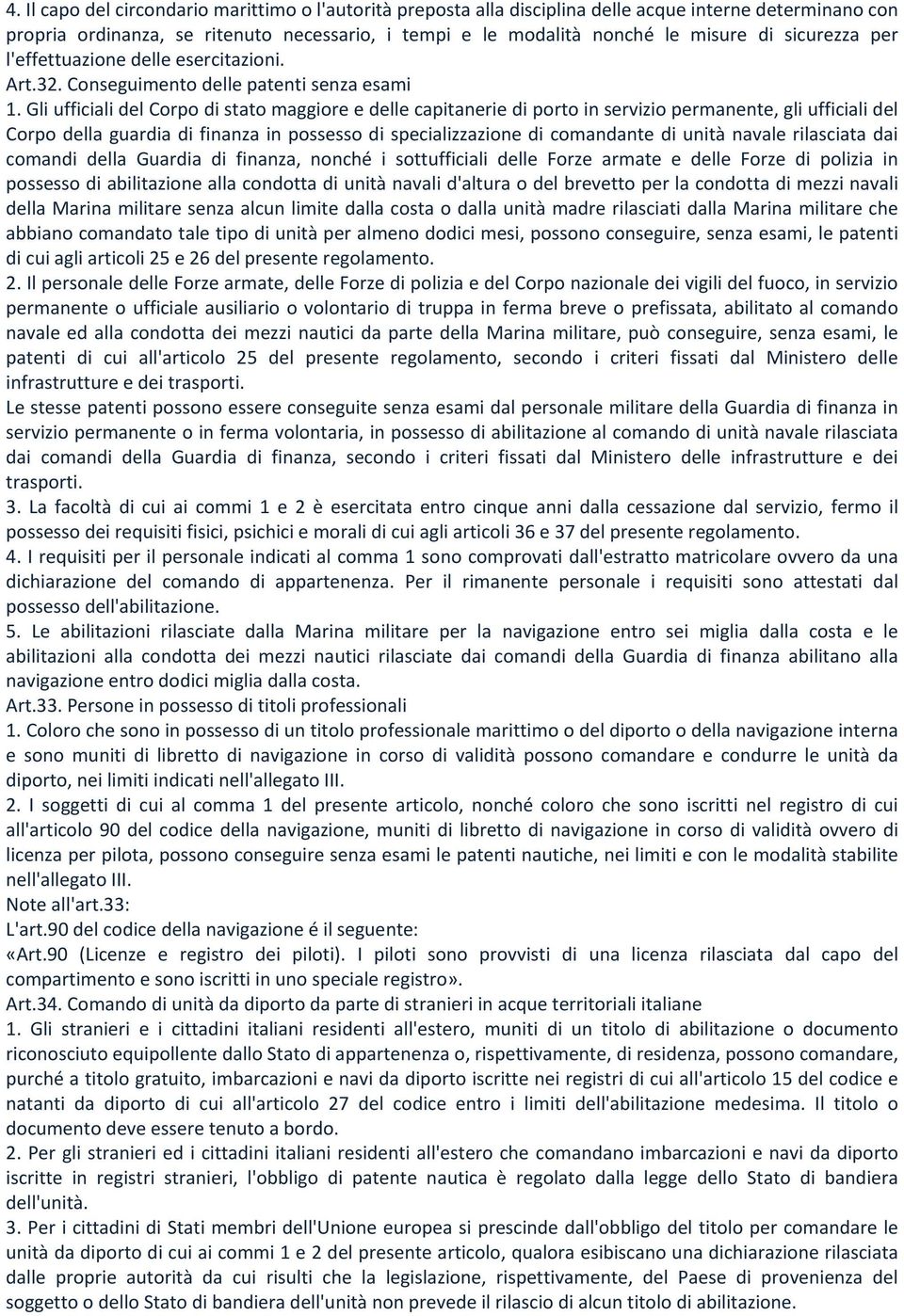 Gli ufficiali del Corpo di stato maggiore e delle capitanerie di porto in servizio permanente, gli ufficiali del Corpo della guardia di finanza in possesso di specializzazione di comandante di unità