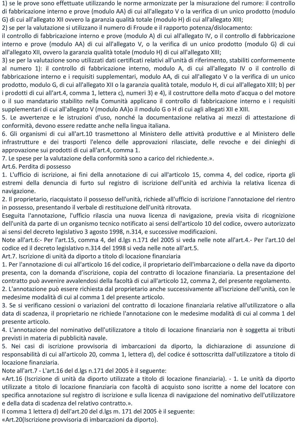 potenza/dislocamento: il controllo di fabbricazione interno e prove (modulo A) di cui all'allegato IV, o il controllo di fabbricazione interno e prove (modulo AA) di cui all'allegato V, o la verifica