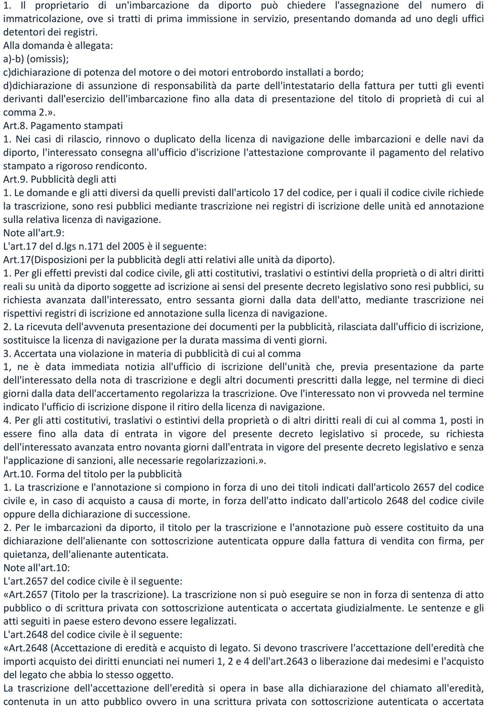 Alla domanda è allegata: a)-b) (omissis); c)dichiarazione di potenza del motore o dei motori entrobordo installati a bordo; d)dichiarazione di assunzione di responsabilità da parte dell'intestatario