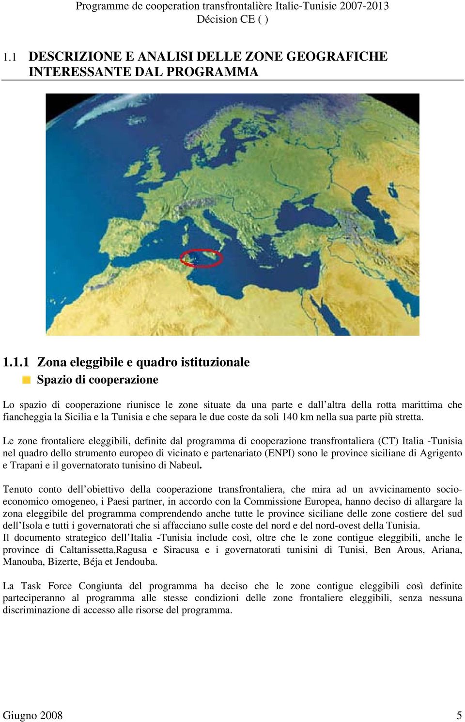 Le zone frontaliere eleggibili, definite dal programma di cooperazione transfrontaliera (CT) Italia -Tunisia nel quadro dello strumento europeo di vicinato e partenariato (ENPI) sono le province