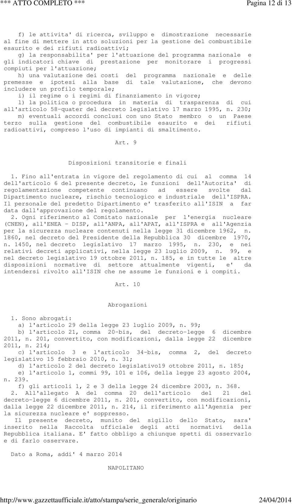 nazionale e delle premesse e ipotesi alla base di tale valutazione, che devono includere un profilo temporale; i) il regime o i regimi di finanziamento in vigore; l) la politica o procedura in