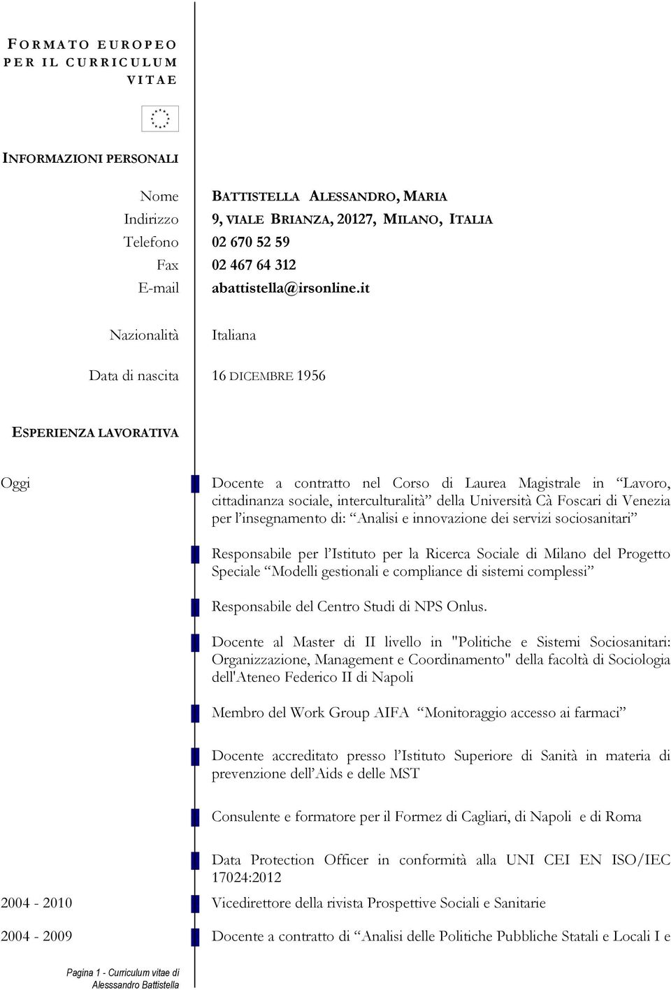 it Nazionalità Italiana Data di nascita 16 DICEMBRE 1956 ESPERIENZA LAVORATIVA Oggi Docente a contratto nel Corso di Laurea Magistrale in Lavoro, cittadinanza sociale, interculturalità della