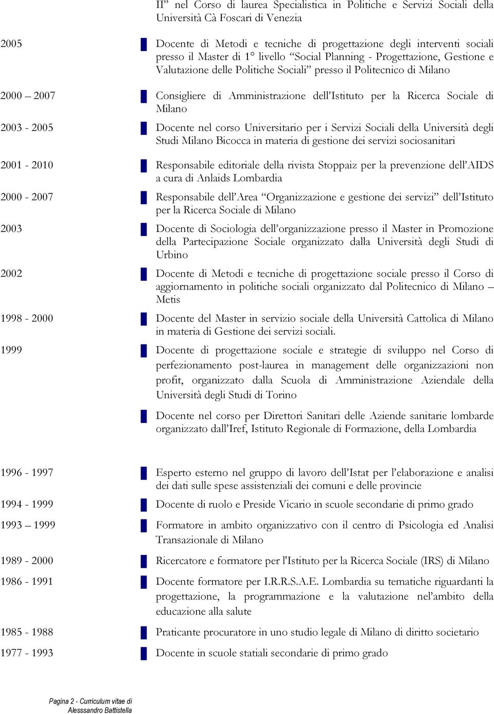 Sociale di Milano 2003-2005 Docente nel corso Universitario per i Servizi Sociali della Università degli Studi Milano Bicocca in materia di gestione dei servizi sociosanitari 2001-2010 Responsabile