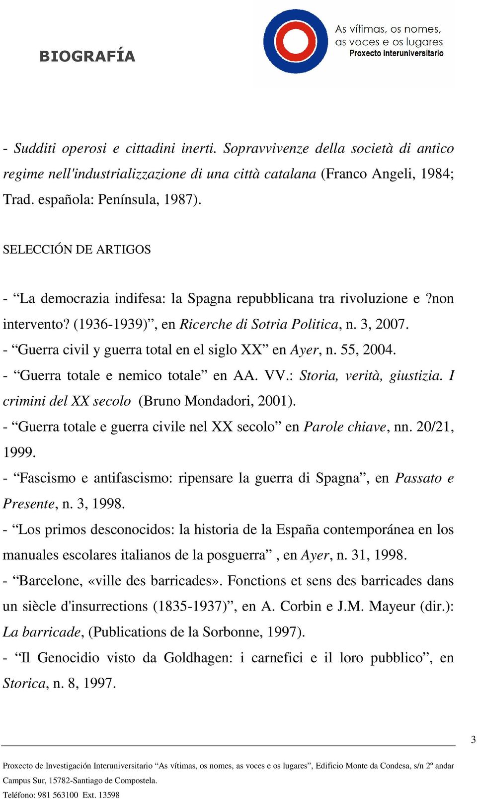 - Guerra civil y guerra total en el siglo XX en Ayer, n. 55, 2004. - Guerra totale e nemico totale en AA. VV.: Storia, verità, giustizia. I crimini del XX secolo (Bruno Mondadori, 2001).