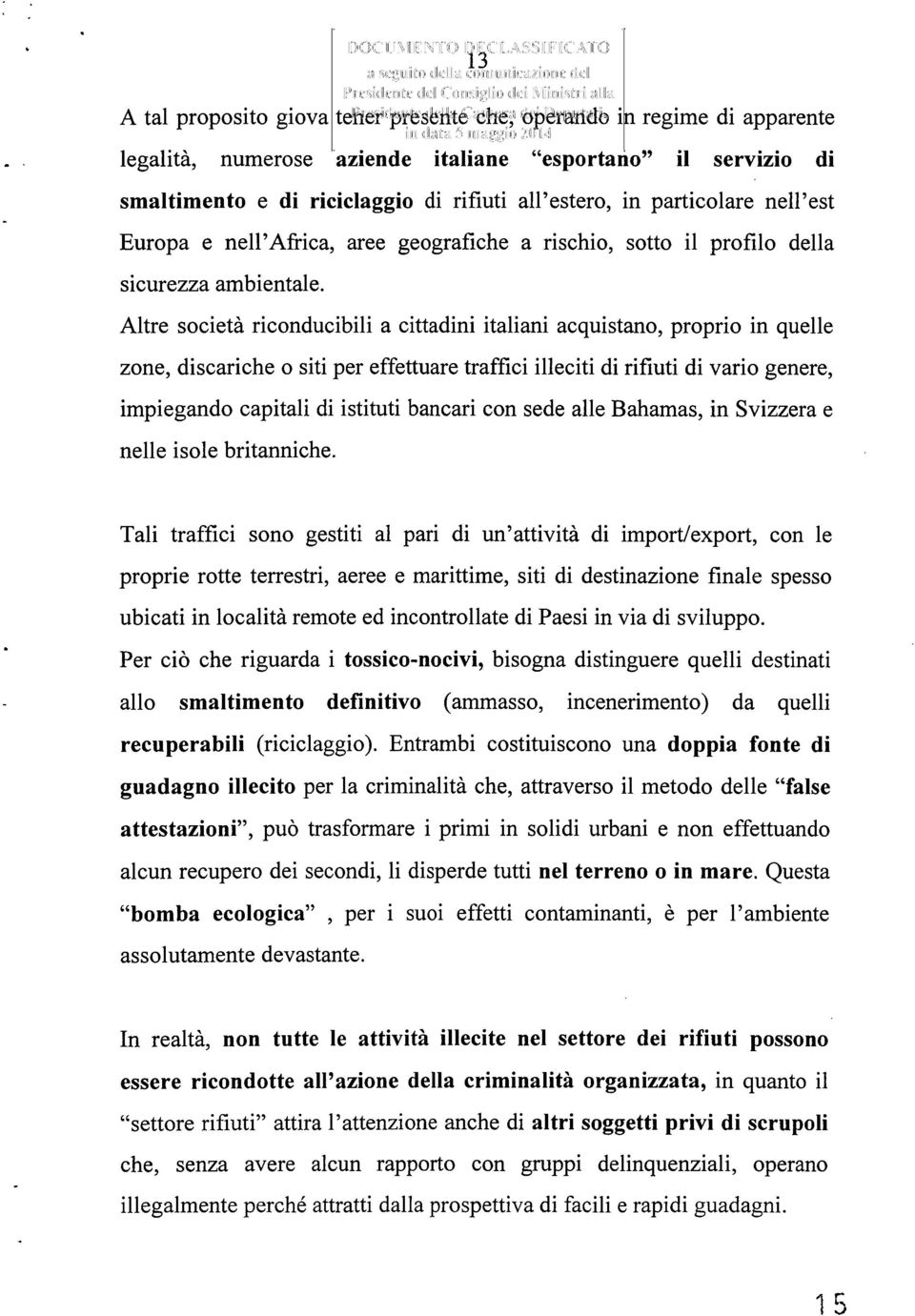 Altre società riconducibili a cittadini italiani acquistano, proprio in quelle zone, discariche o siti per effettuare traffici illeciti di rifiuti di vario genere, impiegando capitali di istituti