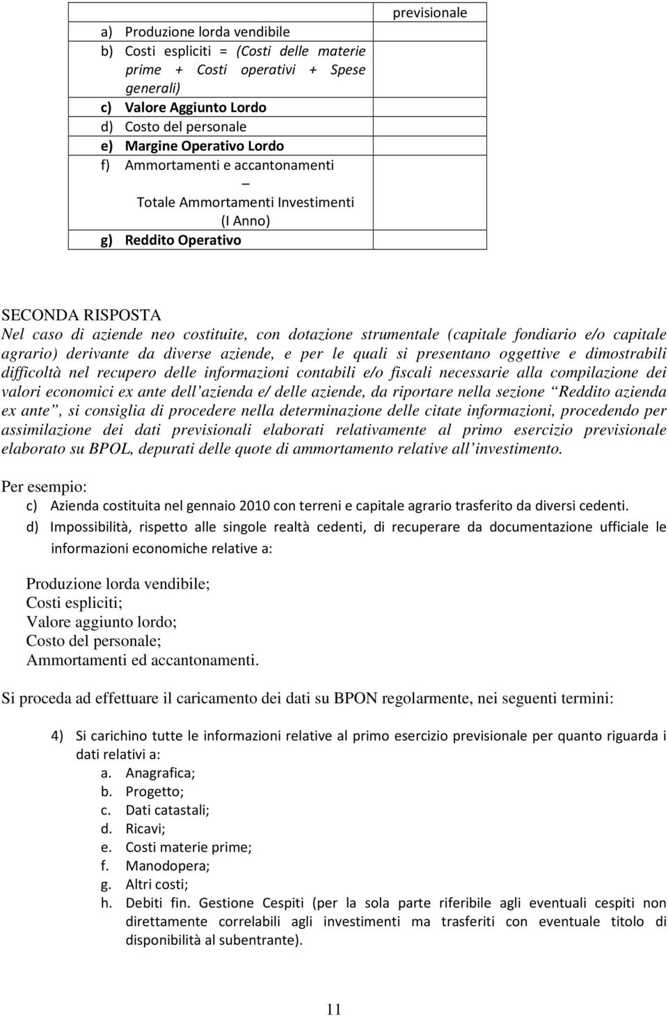 fondiario e/o capitale agrario) derivante da diverse aziende, e per le quali si presentano oggettive e dimostrabili difficoltà nel recupero delle informazioni contabili e/o fiscali necessarie alla