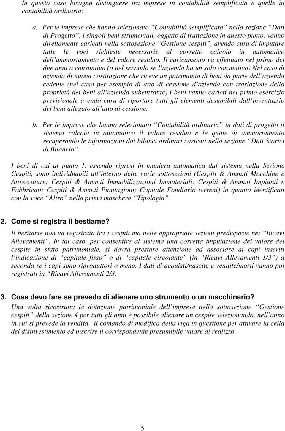 sottosezione Gestione cespiti, avendo cura di imputare tutte le voci richieste necessarie al corretto calcolo in automatico dell ammortamento e del valore residuo.