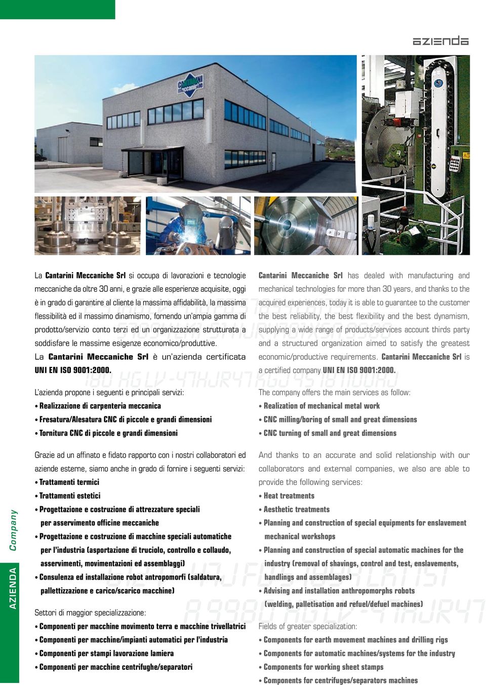 economico/produttive. La Cantarini Meccaniche Srl è un azienda certificata UNI EN ISO 9001:2000.