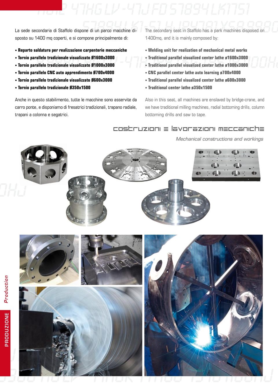 Tornio parallelo tradizionale Ø350x1500 Anche in questo stabilimento, tutte le macchine sono asservite da carro ponte, e disponiamo di fresatrici tradizionali, trapano radiale, trapani a colonna e