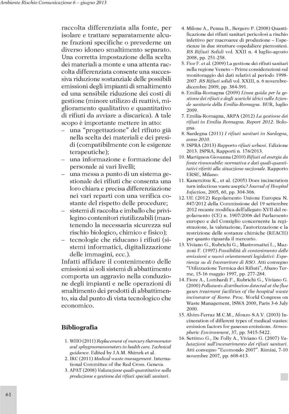 ed una sensibile riduzione dei costi di gestione (minore utilizzo di reattivi, miglioramento qualitativo e quantitativo di rifiuti da avviare a discarica).