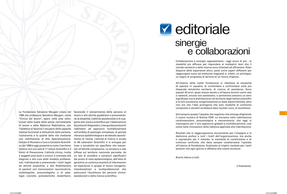 All interno dell reltà Fondzione si ribdisce l necessità di operre in squdr, di condividere e confrontrsi sulle più disprte temtiche snitrie, di ricerc, di ssistenz.